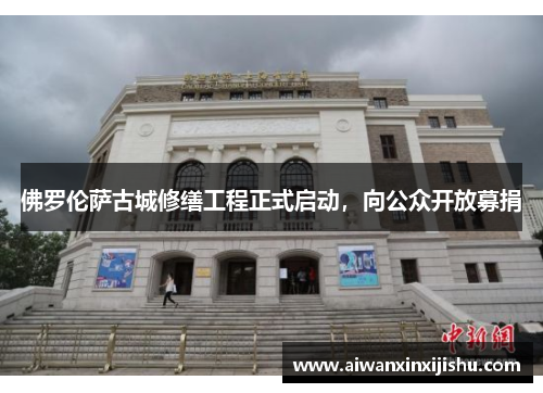 佛罗伦萨古城修缮工程正式启动，向公众开放募捐