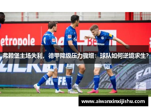 弗赖堡主场失利，德甲降级压力骤增：球队如何逆境求生？
