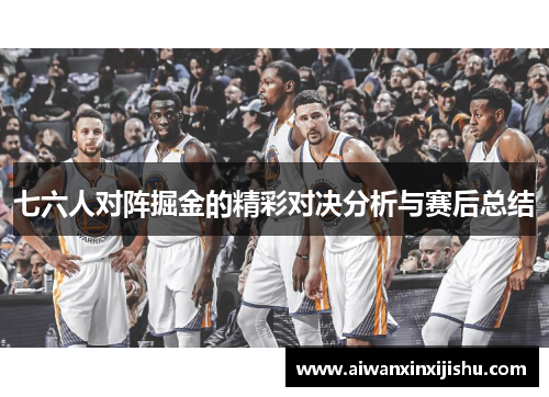 七六人对阵掘金的精彩对决分析与赛后总结